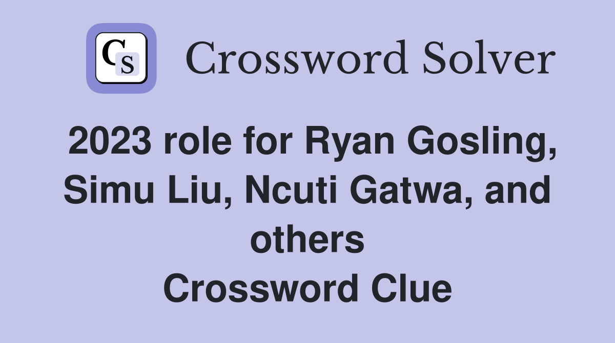 2023 role for Ryan Gosling, Simu Liu, Ncuti Gatwa, and others